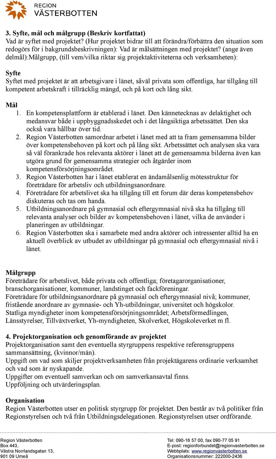 (ange även delmål):målgrupp, (till vem/vilka riktar sig projektaktiviteterna och verksamheten): Syfte Syftet med projektet är att arbetsgivare i länet, såväl privata som offentliga, har tillgång till