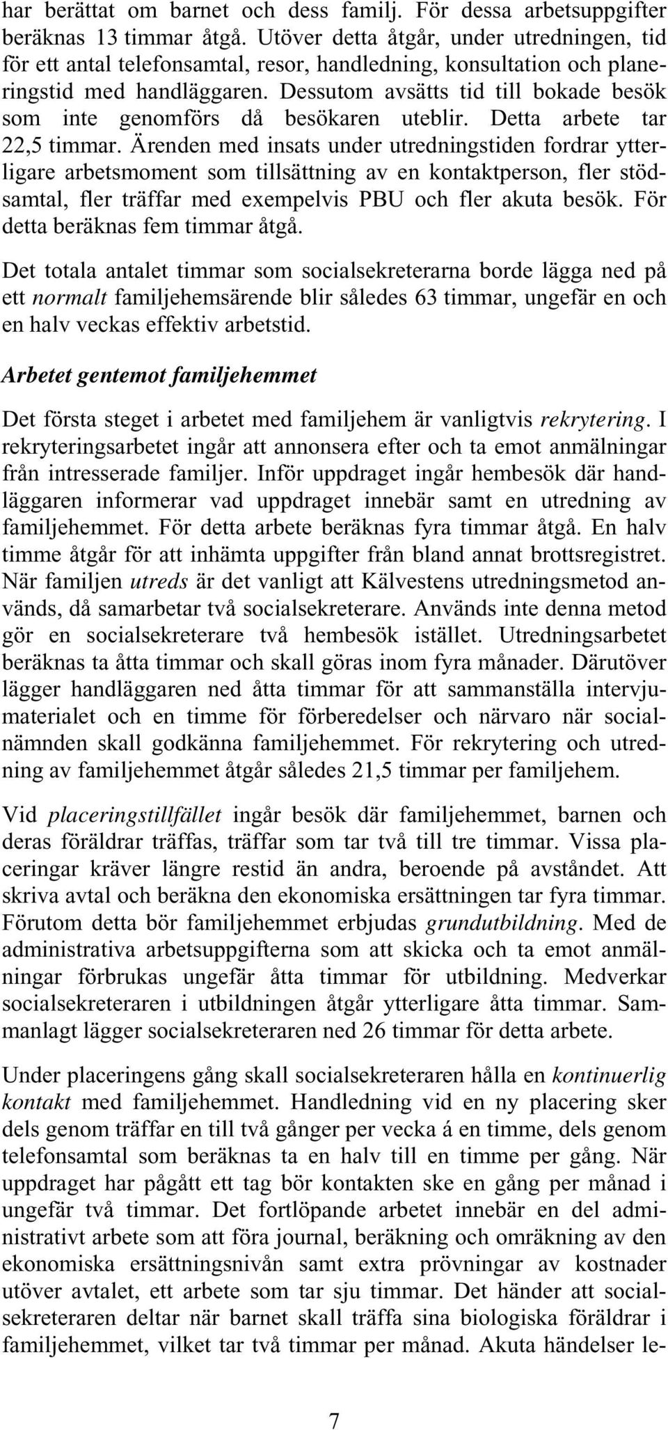 Dessutom avsätts tid till bokade besök som inte genomförs då besökaren uteblir. Detta arbete tar 22,5 timmar.