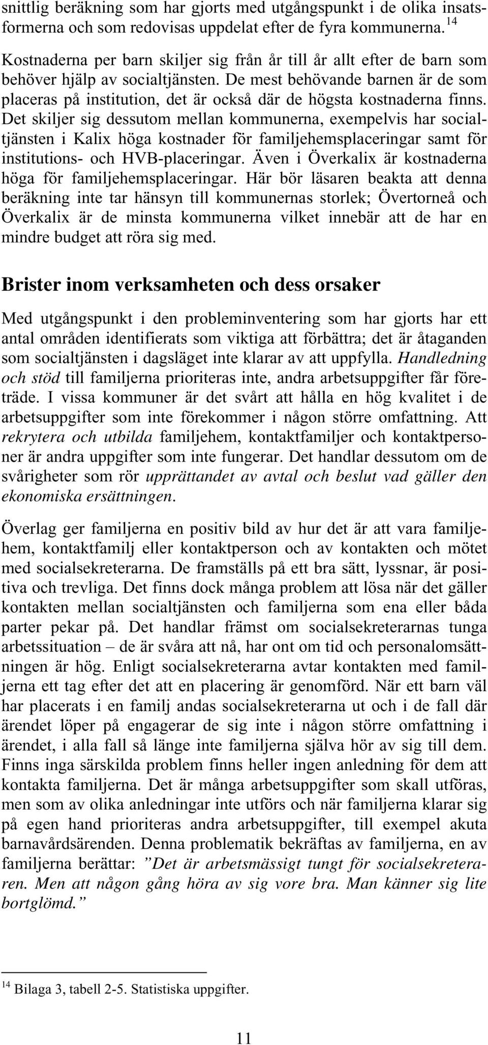 De mest behövande barnen är de som placeras på institution, det är också där de högsta kostnaderna finns.