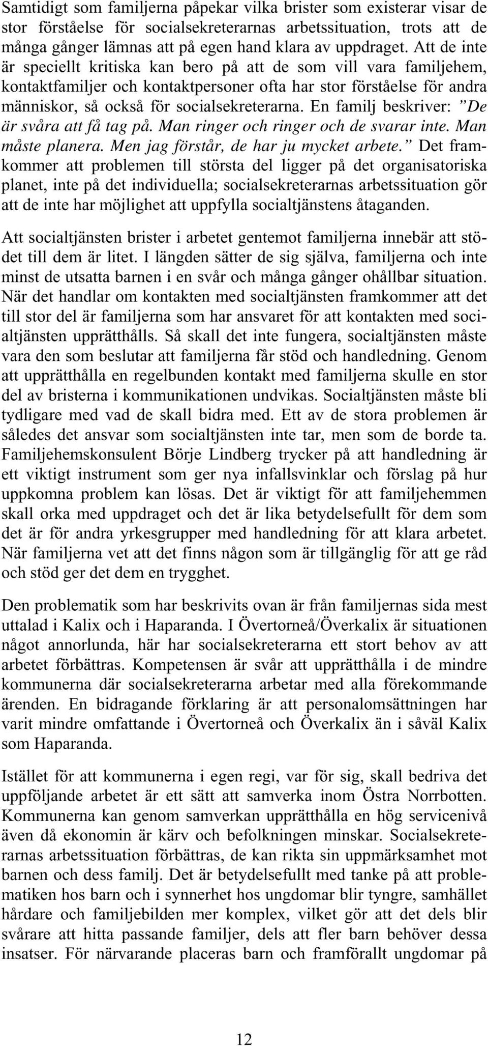 En familj beskriver: De är svåra att få tag på. Man ringer och ringer och de svarar inte. Man måste planera. Men jag förstår, de har ju mycket arbete.