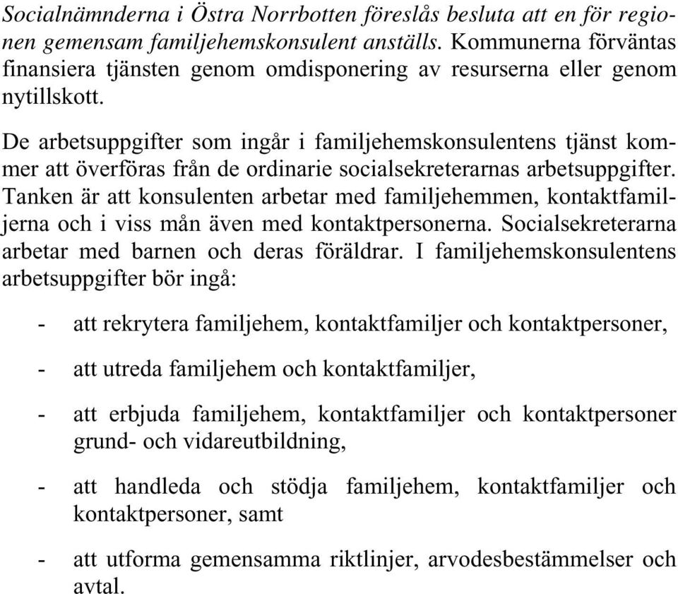 De arbetsuppgifter som ingår i familjehemskonsulentens tjänst kommer att överföras från de ordinarie socialsekreterarnas arbetsuppgifter.