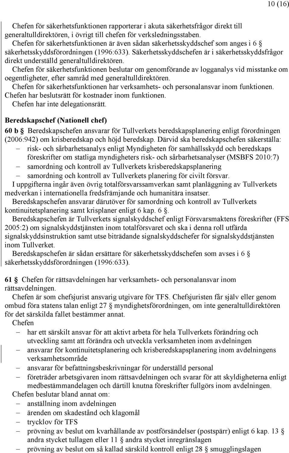 Säkerhetsskyddschefen är i säkerhetsskyddsfrågor direkt underställd generaltulldirektören.