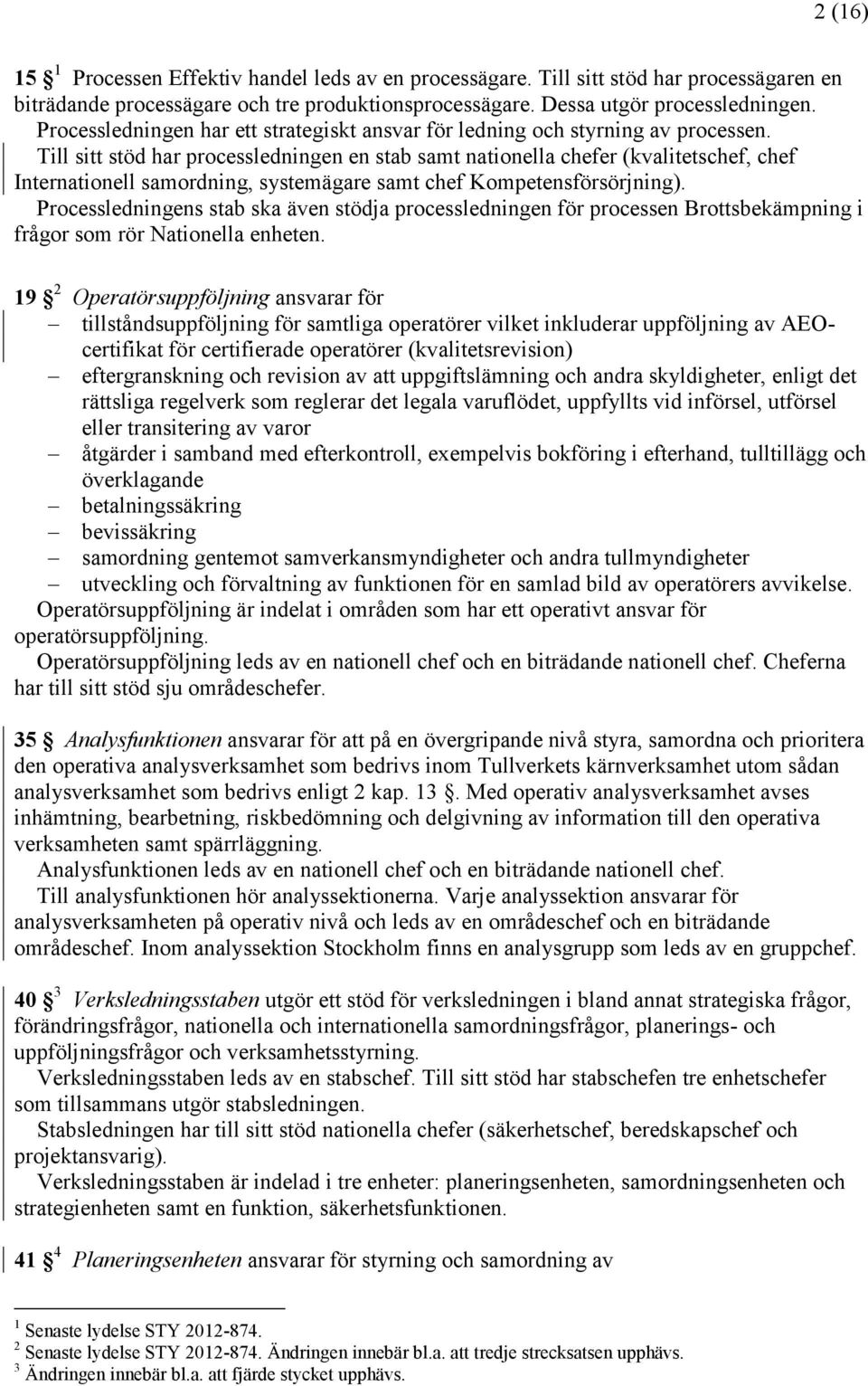 Till sitt stöd har processledningen en stab samt nationella chefer (kvalitetschef, chef Internationell samordning, systemägare samt chef Kompetensförsörjning).