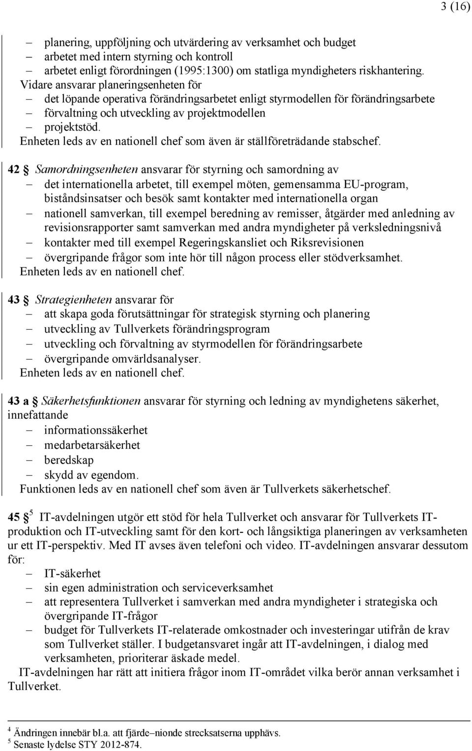 Enheten leds av en nationell chef som även är ställföreträdande stabschef.