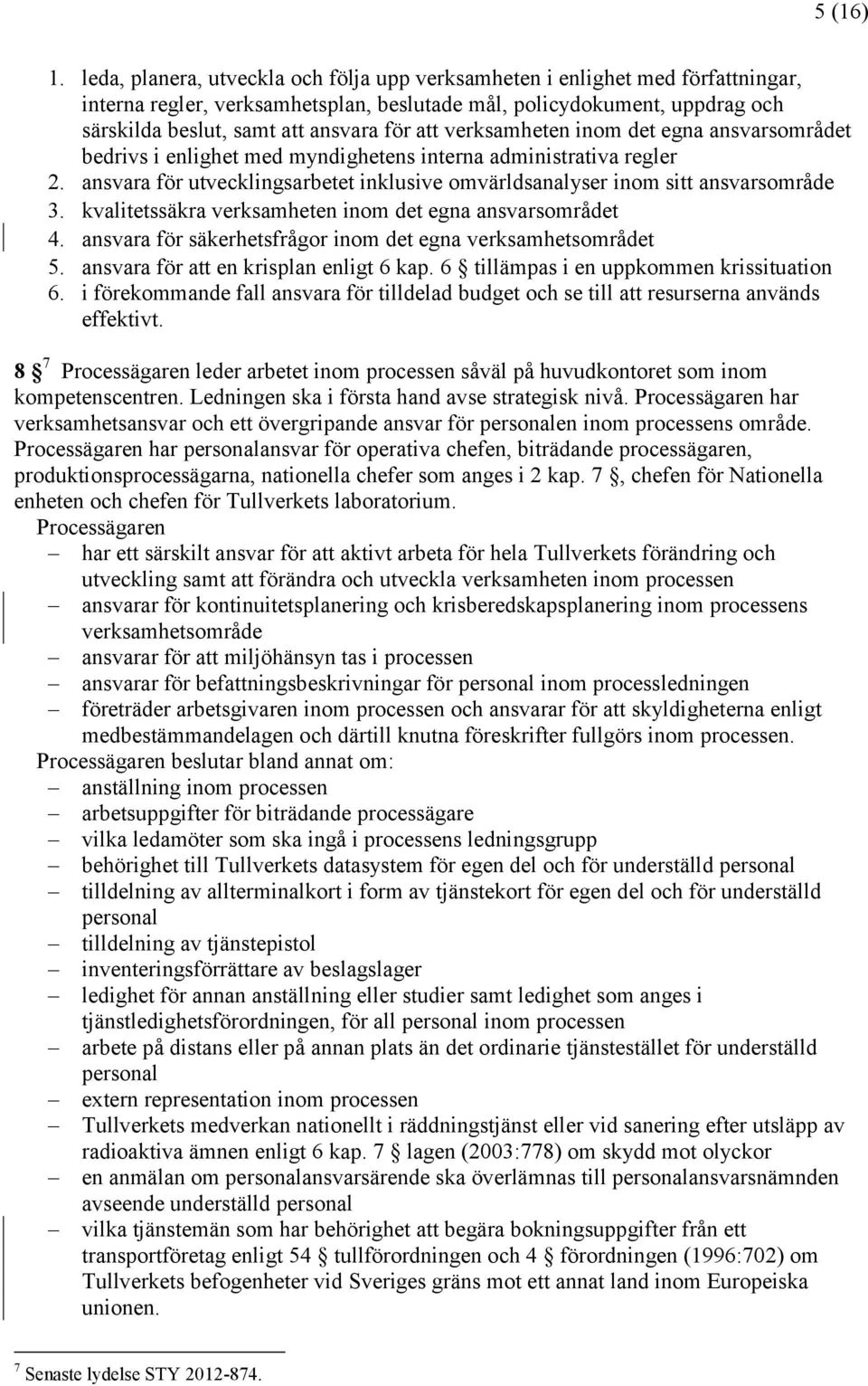 verksamheten inom det egna ansvarsområdet bedrivs i enlighet med myndighetens interna administrativa regler 2. ansvara för utvecklingsarbetet inklusive omvärldsanalyser inom sitt ansvarsområde 3.