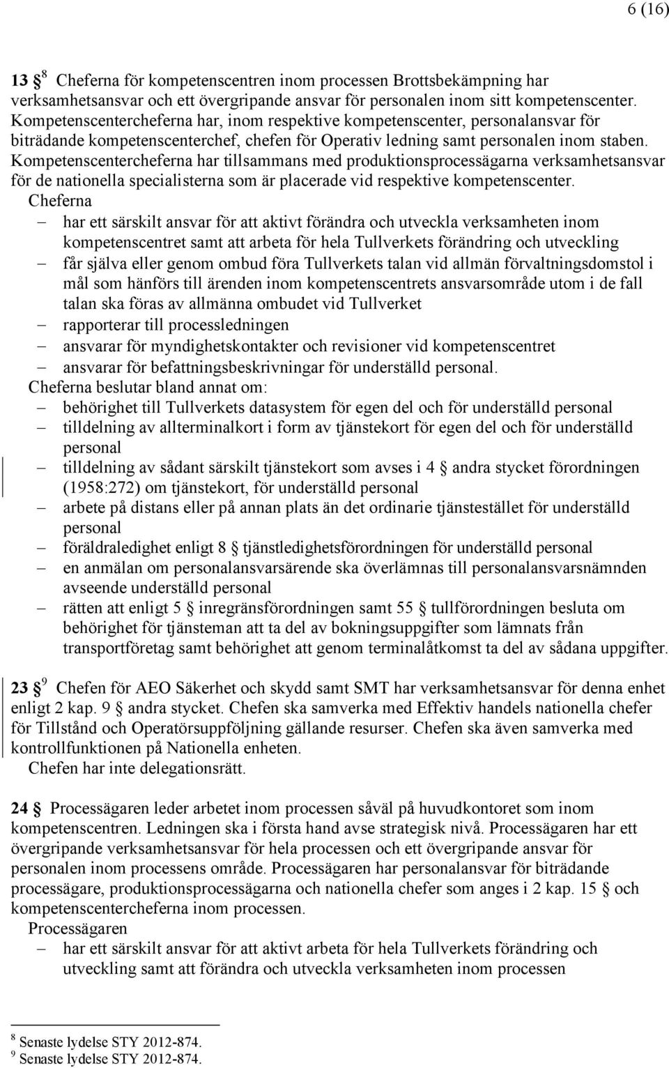 Kompetenscentercheferna har tillsammans med produktionsprocessägarna verksamhetsansvar för de nationella specialisterna som är placerade vid respektive kompetenscenter.