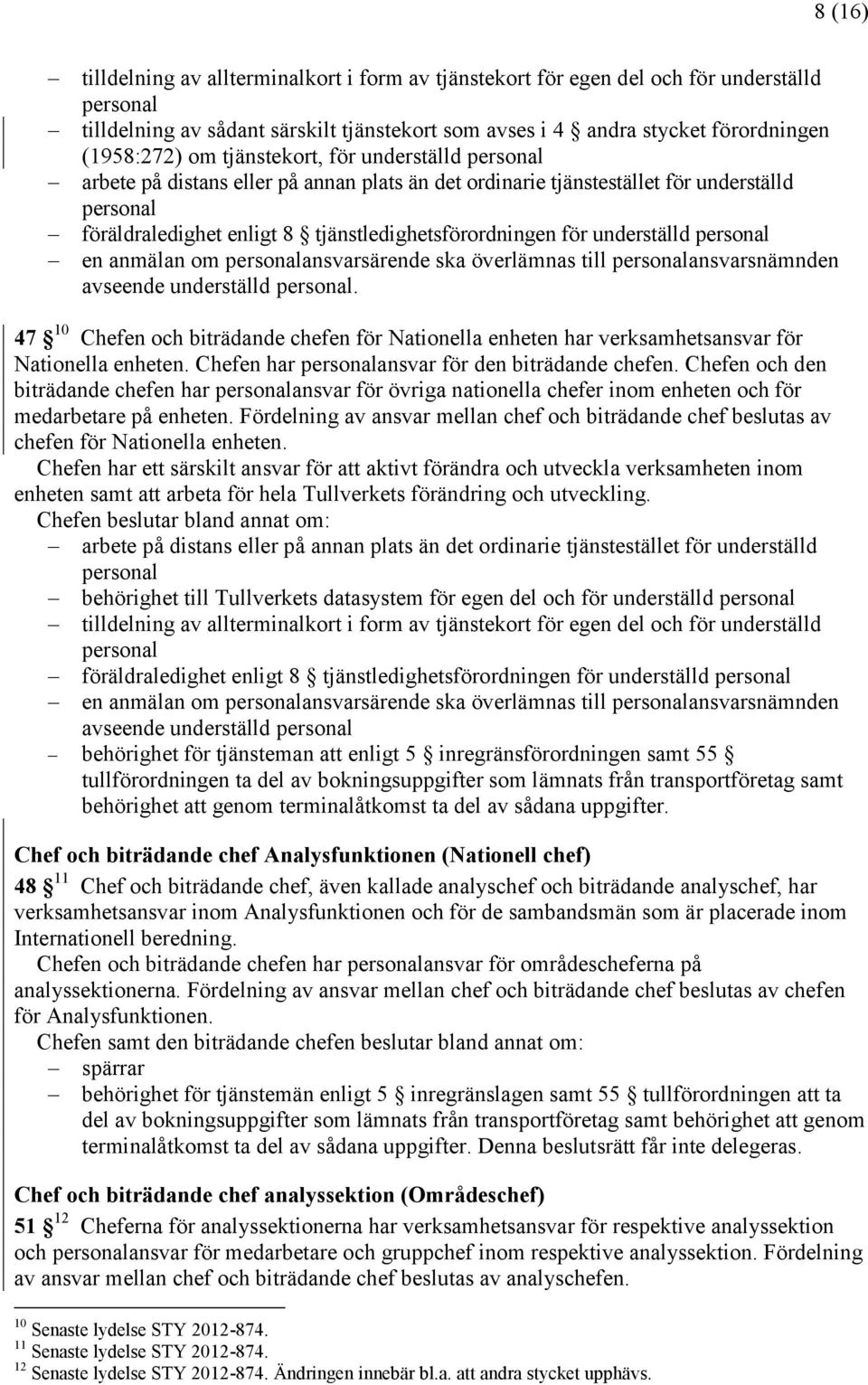 ansvarsärende ska överlämnas till ansvarsnämnden avseende underställd. 47 10 Chefen och biträdande chefen för Nationella enheten har verksamhetsansvar för Nationella enheten.