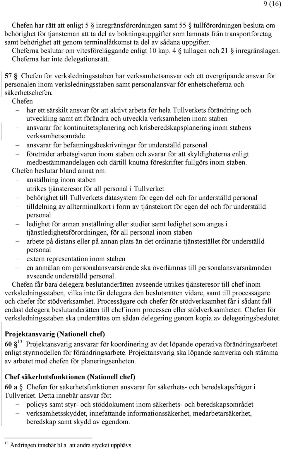 57 Chefen för verksledningsstaben har verksamhetsansvar och ett övergripande ansvar för en inom verksledningsstaben samt ansvar för enhetscheferna och säkerhetschefen.