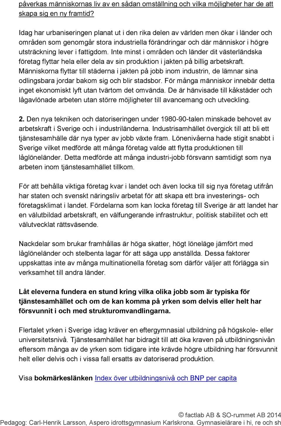 Inte minst i områden och länder dit västerländska företag flyttar hela eller dela av sin produktion i jakten på billig arbetskraft.