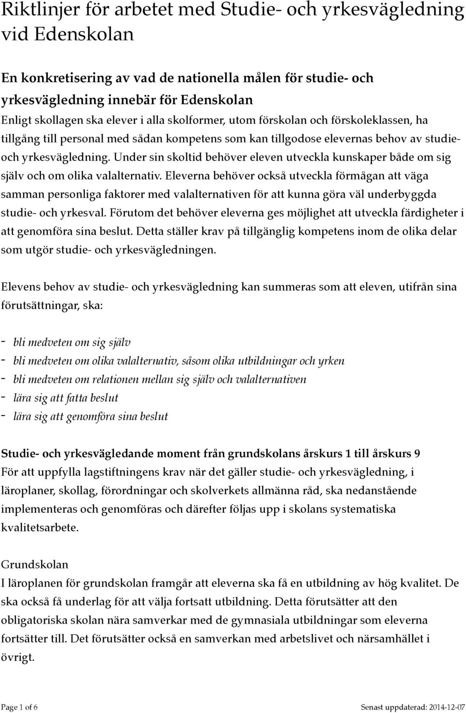 Under sin skoltid behöver eleven utveckla kunskaper både om sig själv och om olika valalternativ.