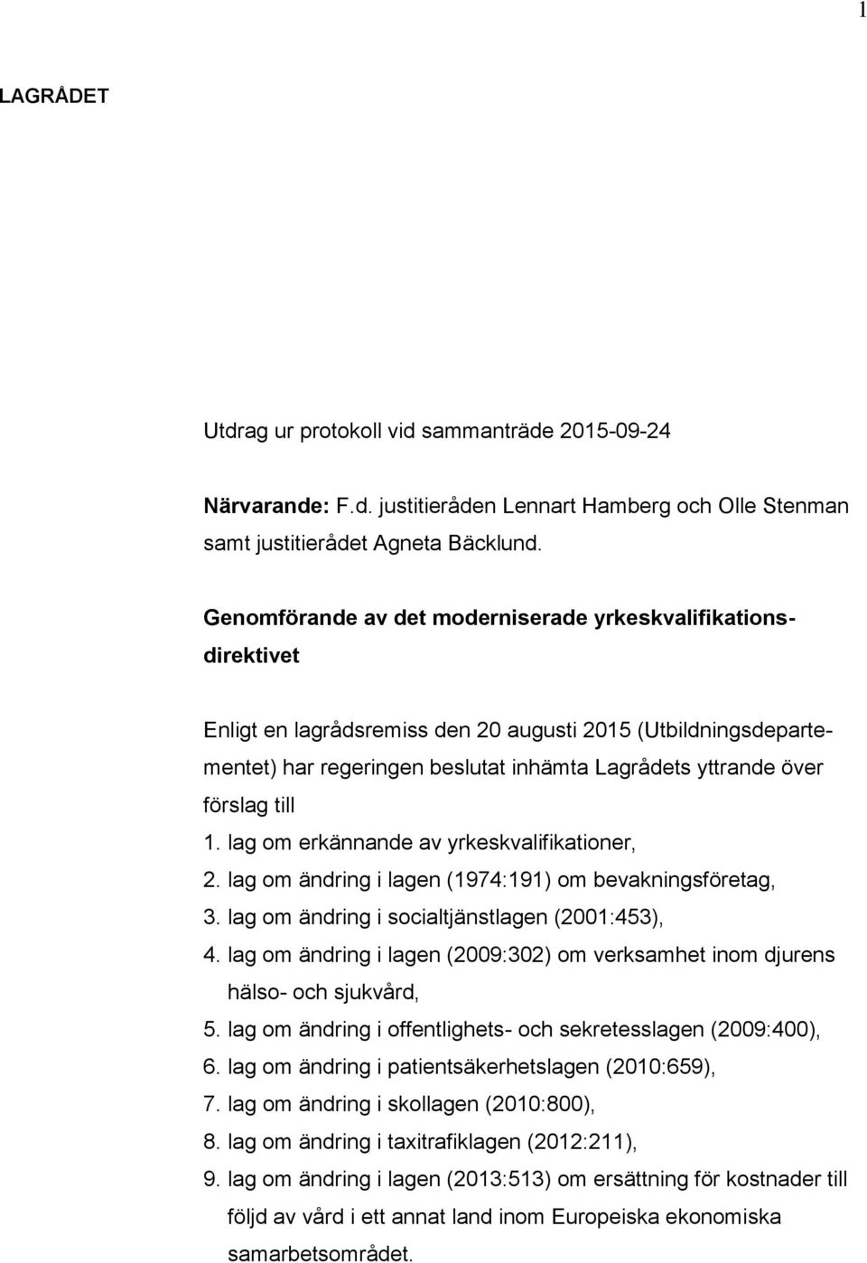 till 1. lag om erkännande av yrkeskvalifikationer, 2. lag om ändring i lagen (1974:191) om bevakningsföretag, 3. lag om ändring i socialtjänstlagen (2001:453), 4.