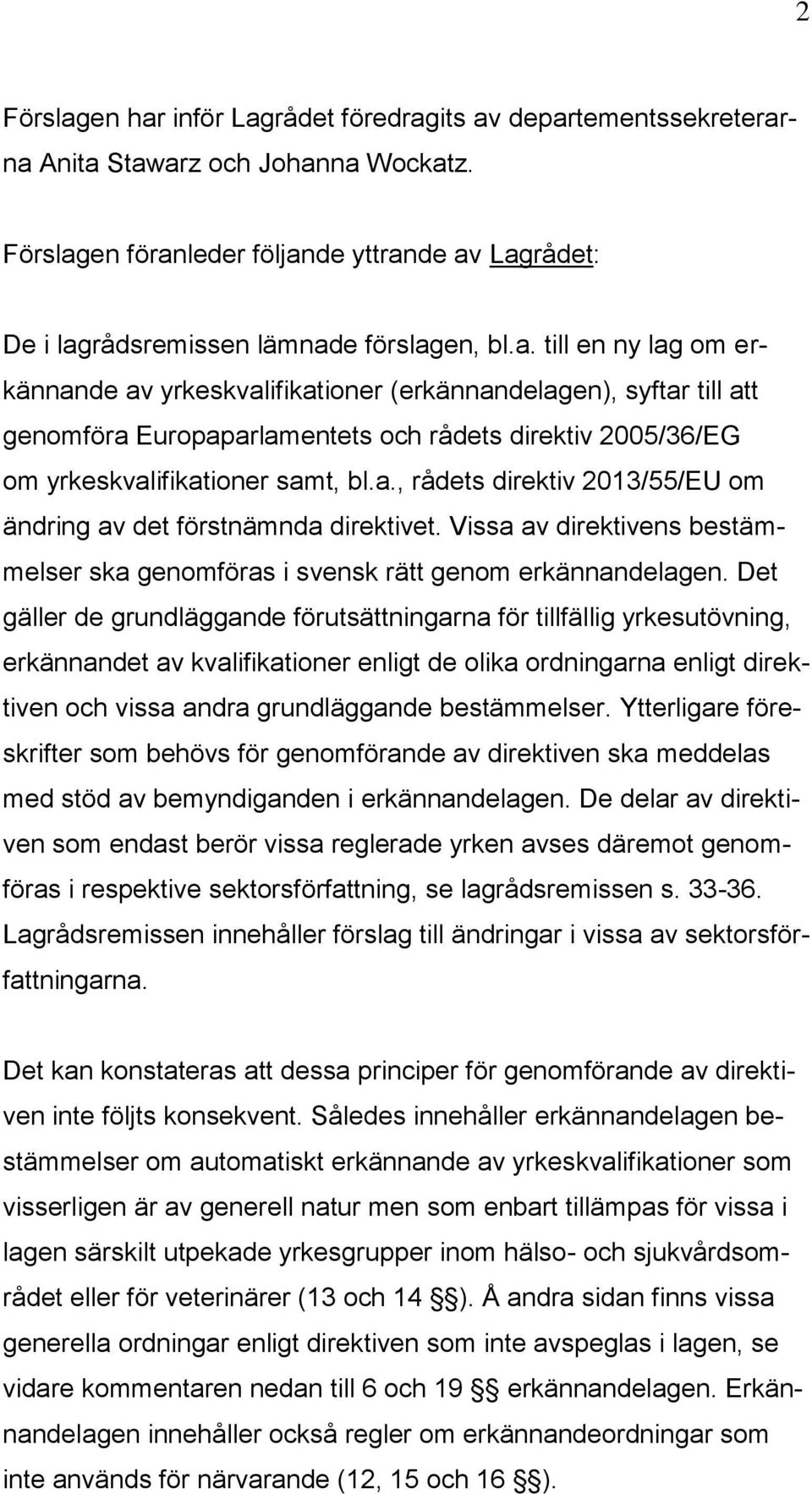 a., rådets direktiv 2013/55/EU om ändring av det förstnämnda direktivet. Vissa av direktivens bestämmelser ska genomföras i svensk rätt genom erkännandelagen.