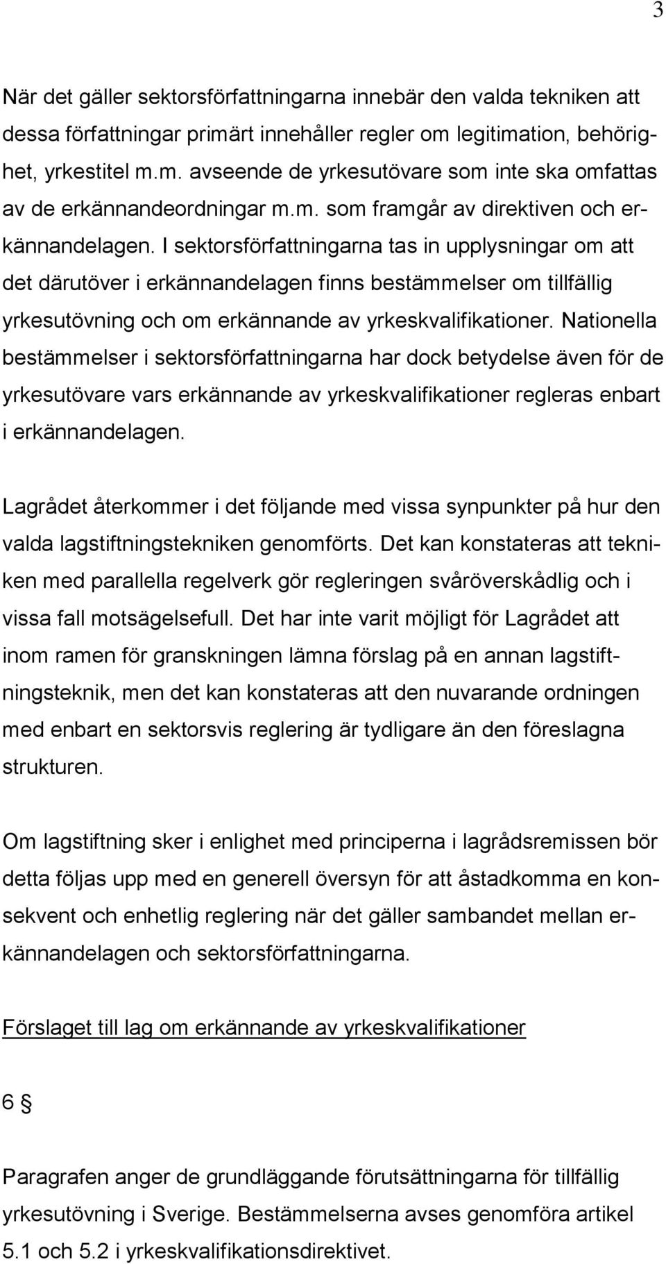 I sektorsförfattningarna tas in upplysningar om att det därutöver i erkännandelagen finns bestämmelser om tillfällig yrkesutövning och om erkännande av yrkeskvalifikationer.