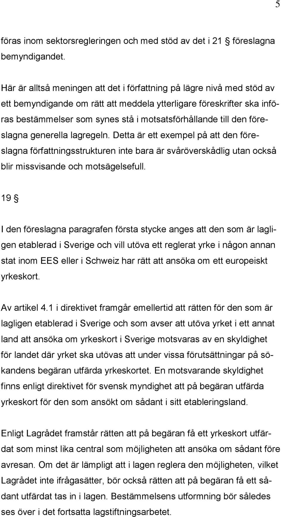 den föreslagna generella lagregeln. Detta är ett exempel på att den föreslagna författningsstrukturen inte bara är svåröverskådlig utan också blir missvisande och motsägelsefull.