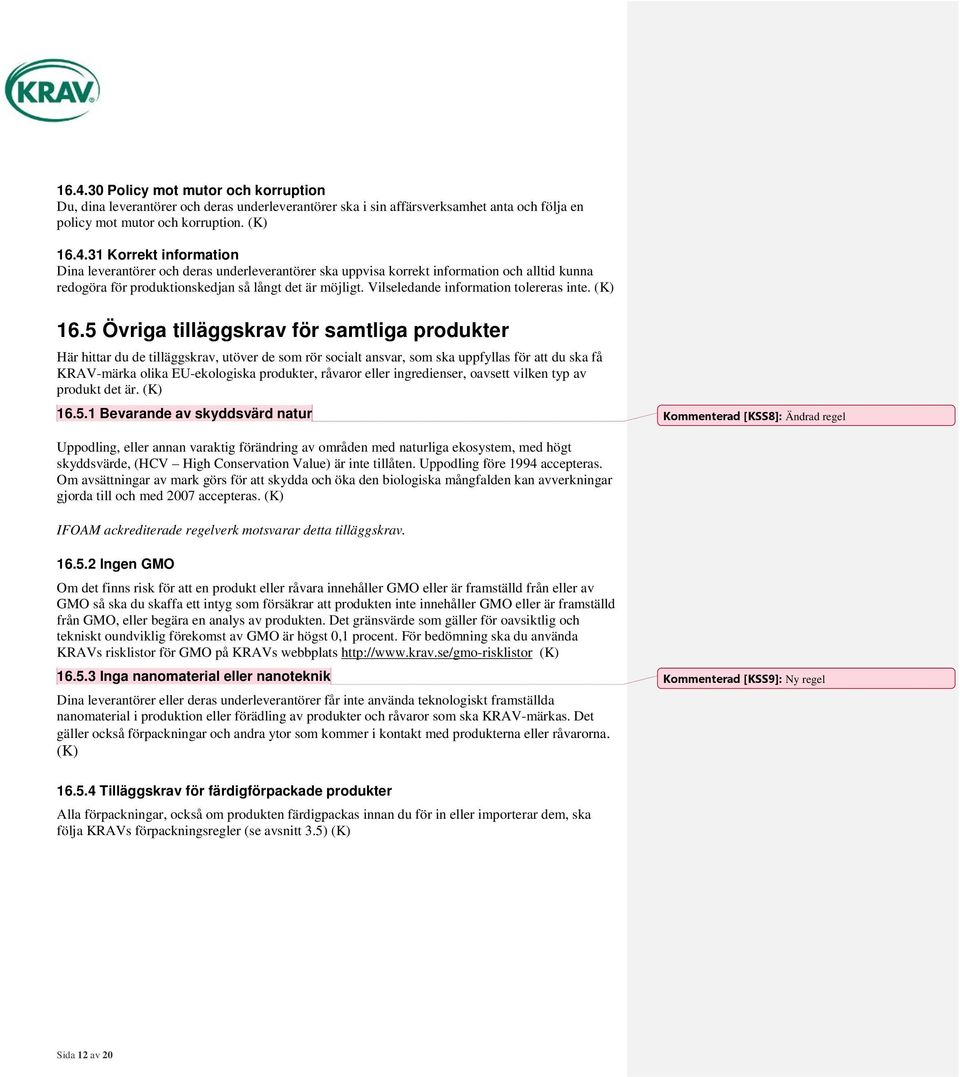 5 Övriga tilläggskrav för samtliga produkter Här hittar du de tilläggskrav, utöver de som rör socialt ansvar, som ska uppfyllas för att du ska få KRAV-märka olika EU-ekologiska produkter, råvaror