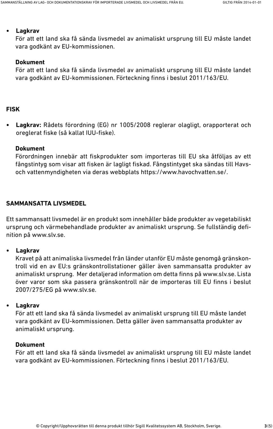 Förordningen innebär att fiskprodukter som importeras till EU ska åtföljas av ett fångstintyg som visar att fisken är lagligt fiskad.