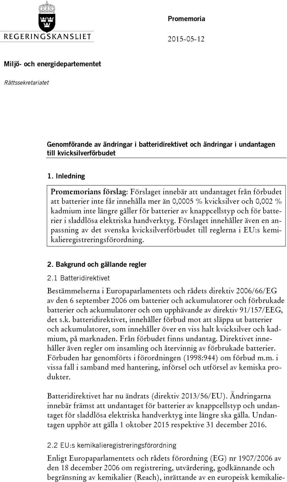 knappcellstyp och för batterier i sladdlösa elektriska handverktyg. Förslaget innehåller även en anpassning av det svenska kvicksilverförbudet till reglerna i EU:s kemikalieregistreringsförordning. 2.