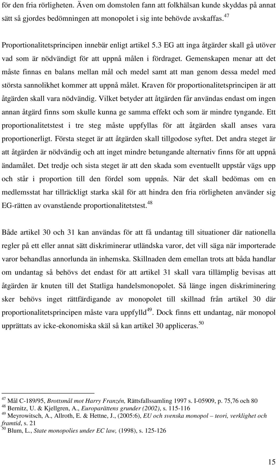 Gemenskapen menar att det måste finnas en balans mellan mål och medel samt att man genom dessa medel med största sannolikhet kommer att uppnå målet.