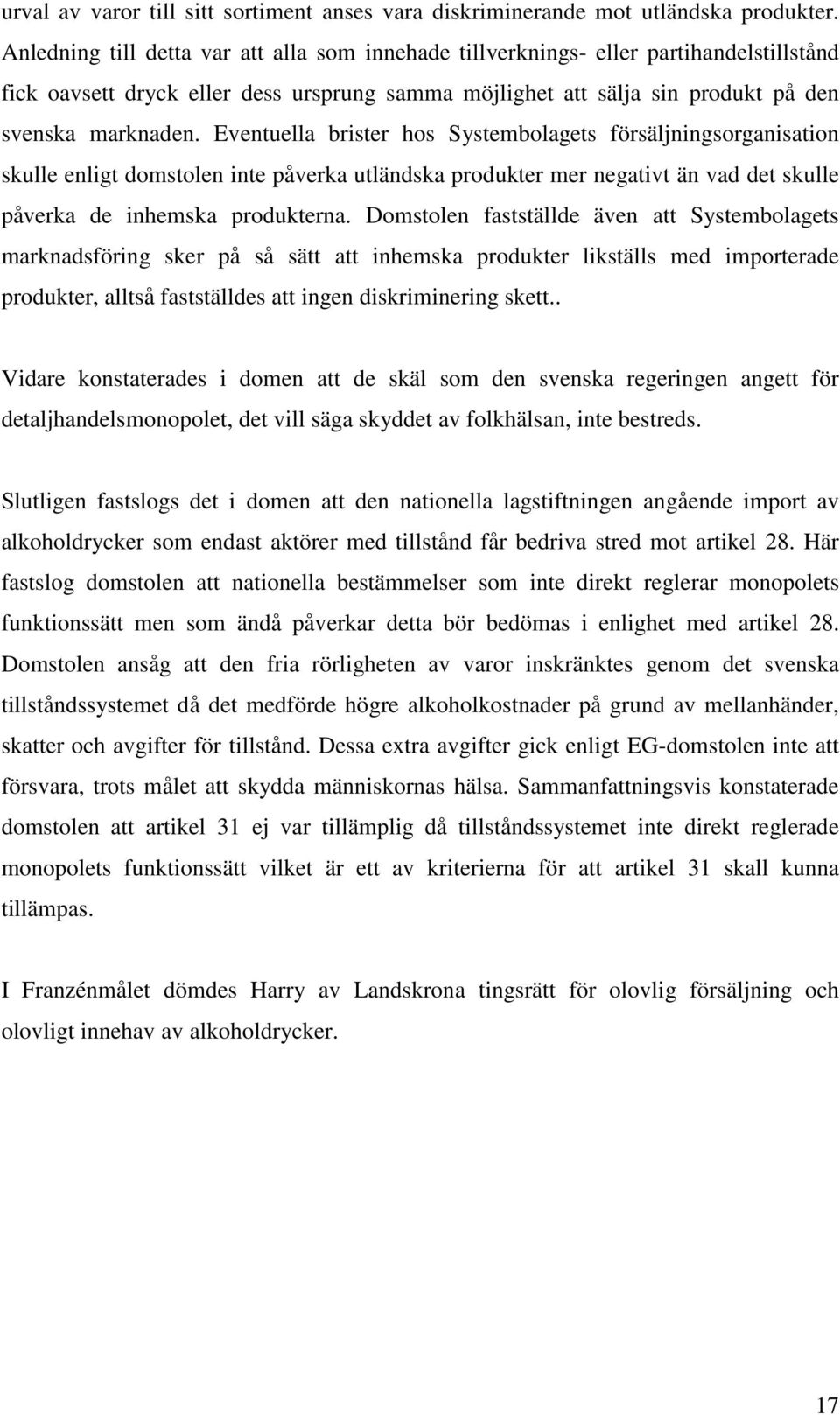 Eventuella brister hos Systembolagets försäljningsorganisation skulle enligt domstolen inte påverka utländska produkter mer negativt än vad det skulle påverka de inhemska produkterna.