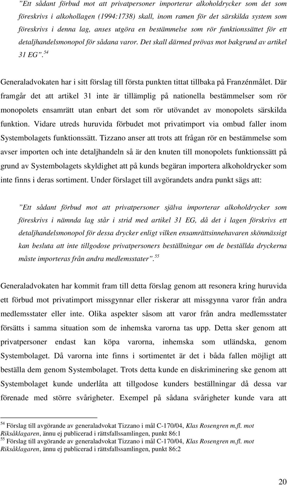 54 Generaladvokaten har i sitt förslag till första punkten tittat tillbaka på Franzénmålet.