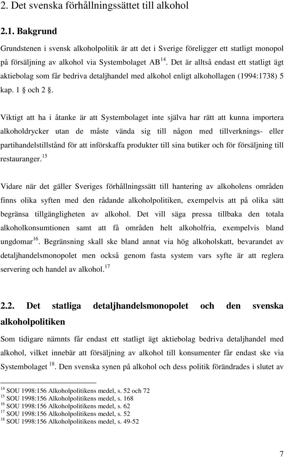 Viktigt att ha i åtanke är att Systembolaget inte själva har rätt att kunna importera alkoholdrycker utan de måste vända sig till någon med tillverknings- eller partihandelstillstånd för att