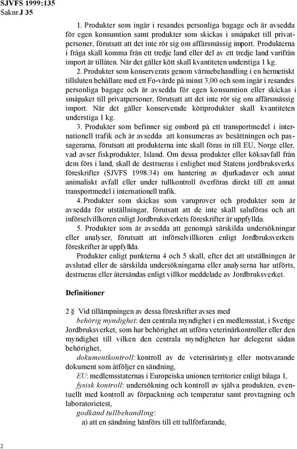 Produkter som konserverats genom värmebehandling i en hermetiskt tillsluten behållare med ett Fo-värde på minst 3,00 och som ingår i resandes personliga bagage och är avsedda för egen konsumtion