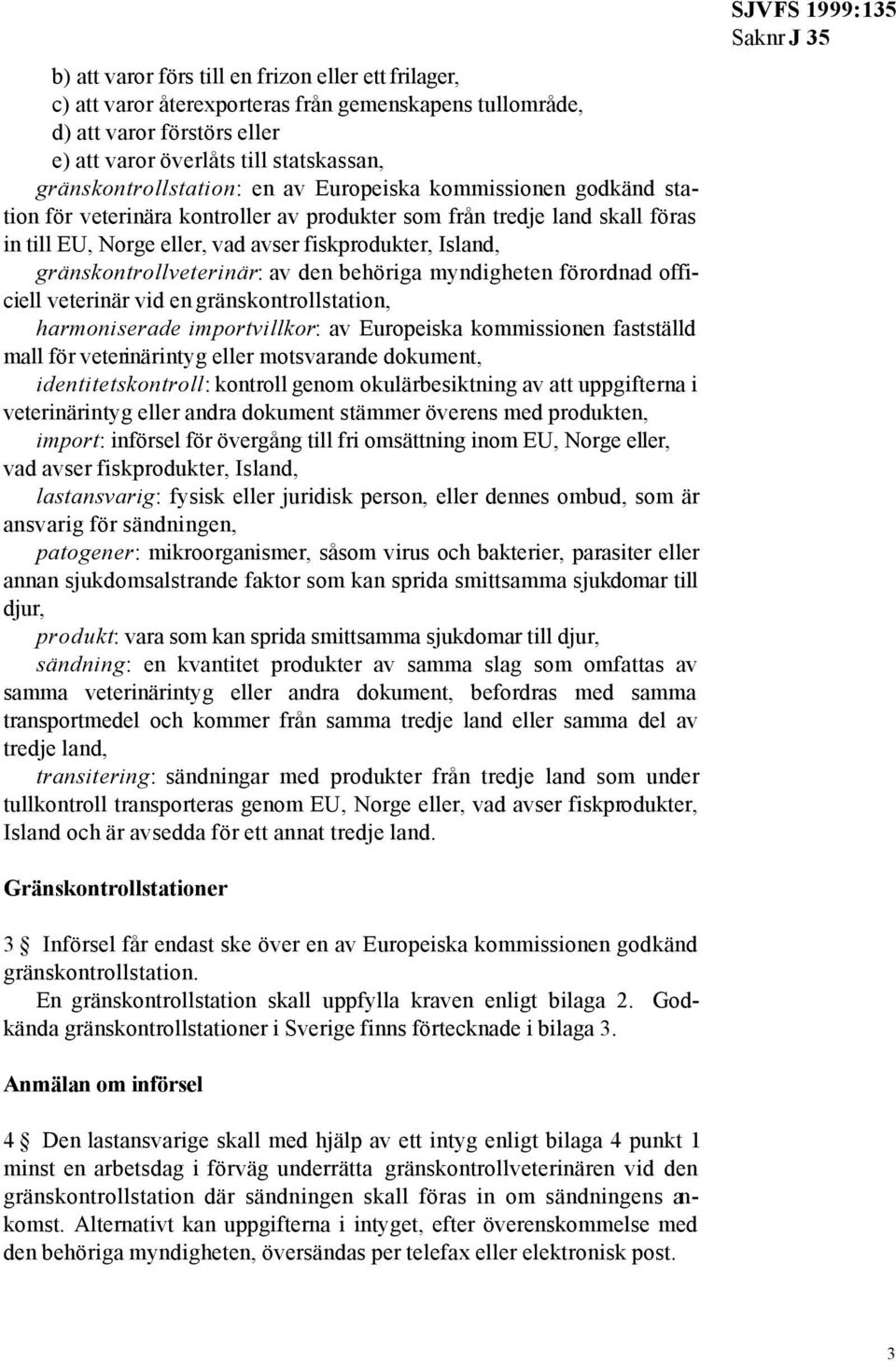 gränskontrollveterinär: av den behöriga myndigheten förordnad officiell veterinär vid en gränskontrollstation, harmoniserade importvillkor: av Europeiska kommissionen fastställd mall för