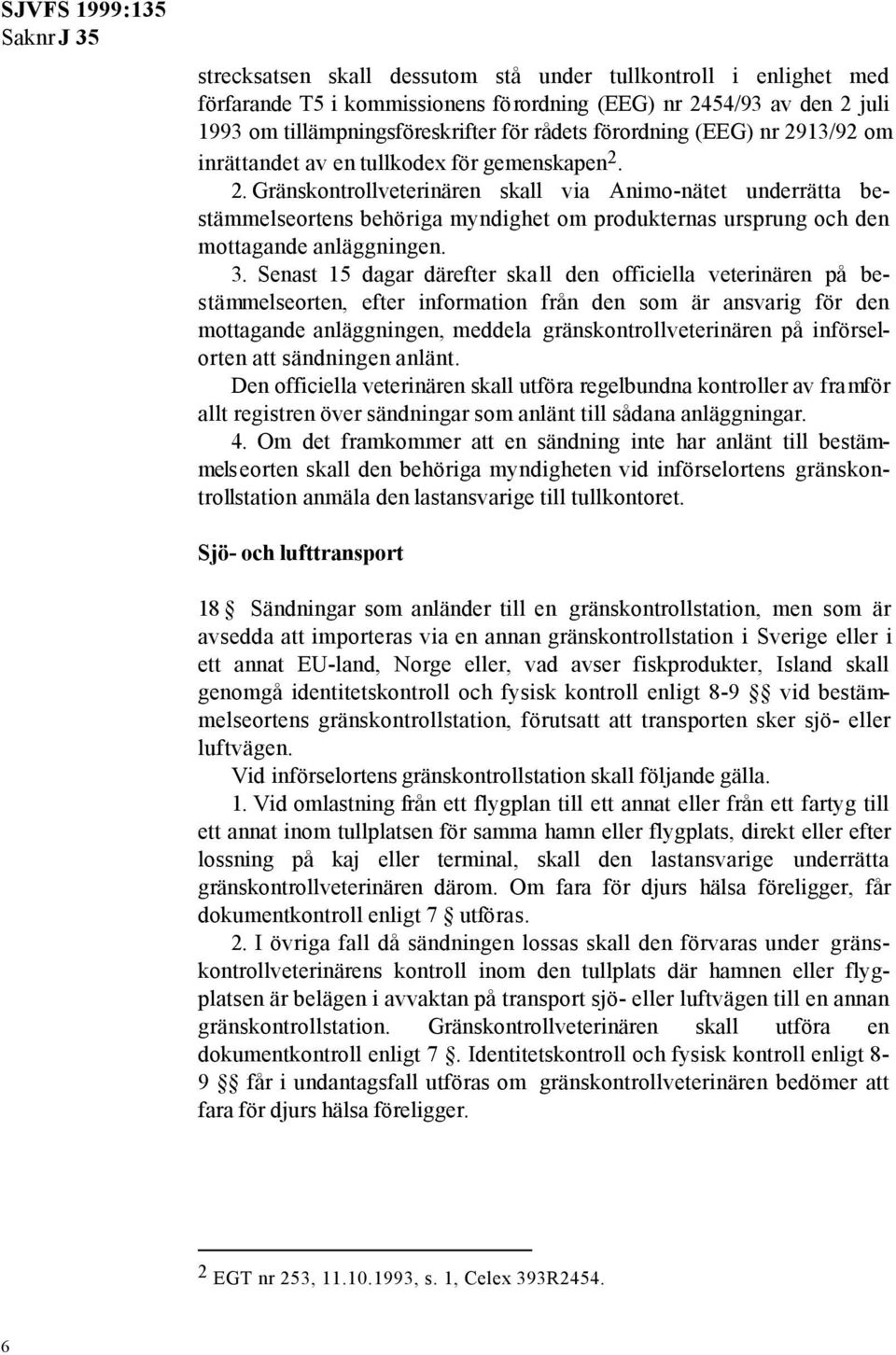 3. Senast 15 dagar därefter skall den officiella veterinären på bestämmelseorten, efter information från den som är ansvarig för den mottagande anläggningen, meddela gränskontrollveterinären på