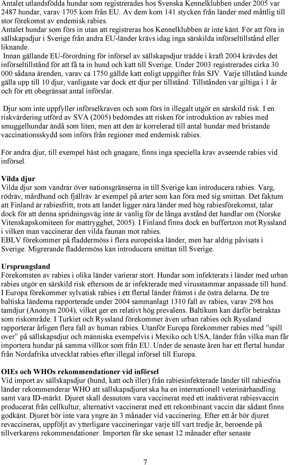 För att föra in sällskapsdjur i Sverige från andra EU-länder krävs idag inga särskilda införseltillstånd eller liknande.