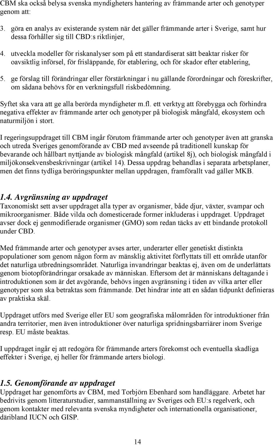 utveckla modeller för riskanalyser som på ett standardiserat sätt beaktar risker för oavsiktlig införsel, för frisläppande, för etablering, och för skador efter etablering, 5.