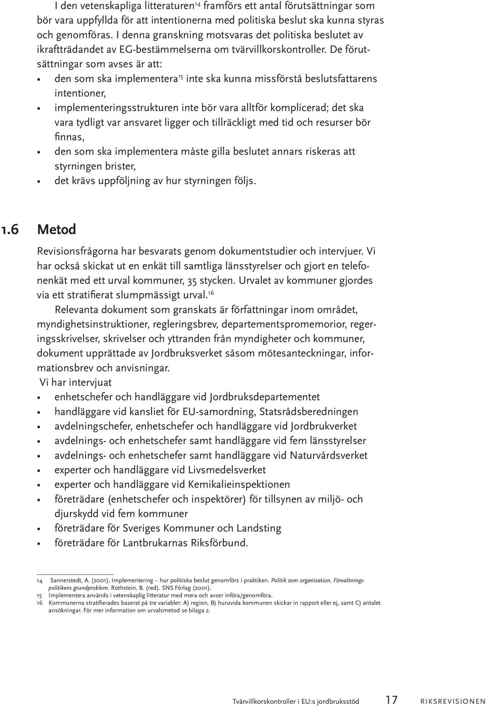 De förutsättningar som avses är att: den som ska implementera 15 inte ska kunna missförstå beslutsfattarens intentioner, implementeringsstrukturen inte bör vara alltför komplicerad; det ska vara