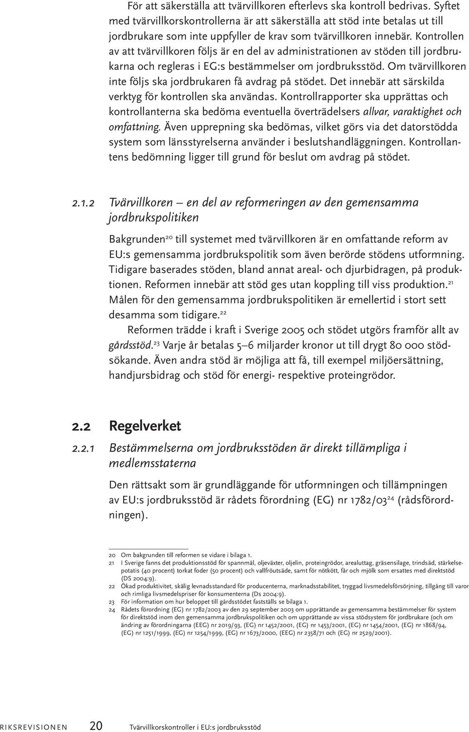 Kontrollen av att tvärvillkoren följs är en del av administrationen av stöden till jordbrukarna och regleras i EG:s bestämmelser om jordbruksstöd.