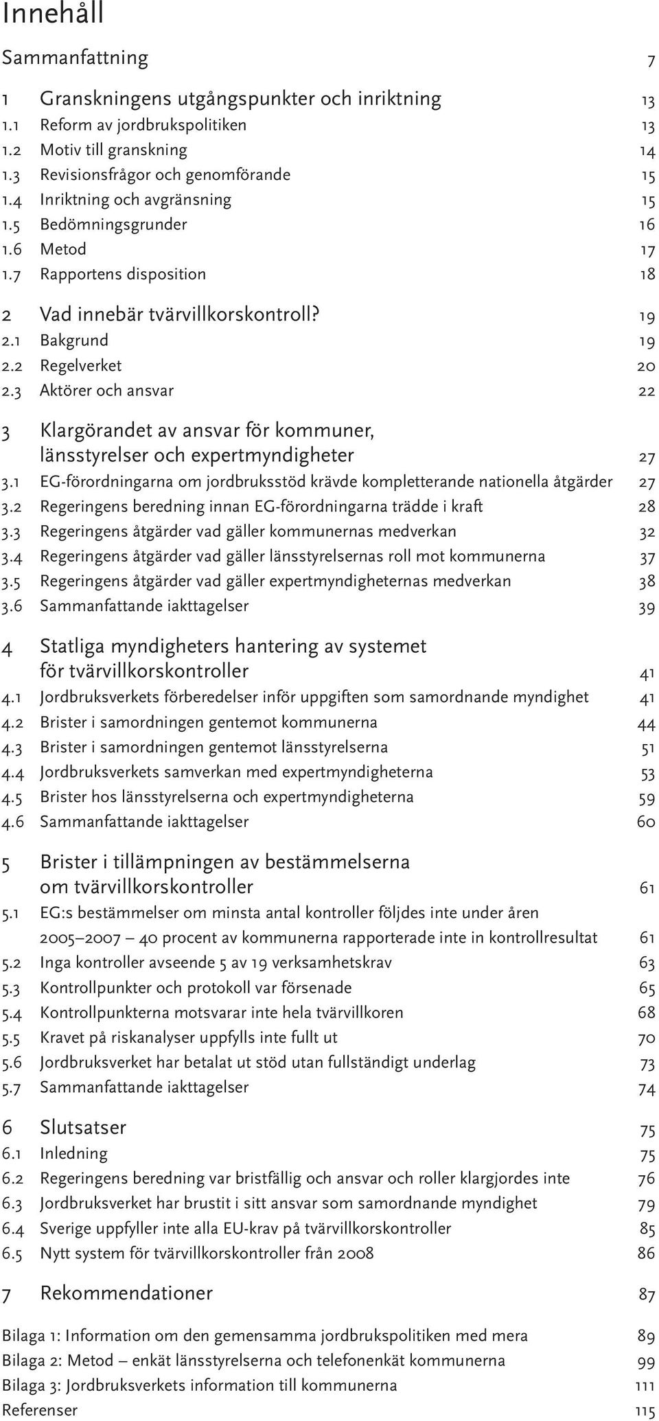 3 Aktörer och ansvar 22 3 Klargörandet av ansvar för kommuner, länsstyrelser och expertmyndigheter 27 3.1 EG-förordningarna om jordbruksstöd krävde kompletterande nationella åtgärder 27 3.