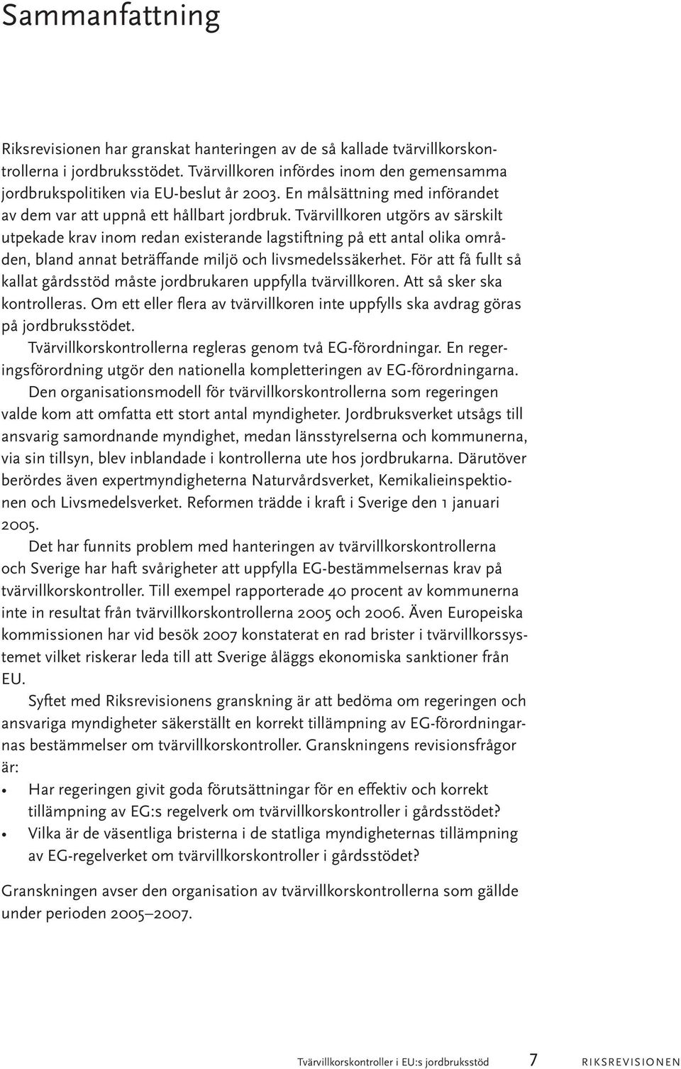 Tvärvillkoren utgörs av särskilt utpekade krav inom redan existerande lagstiftning på ett antal olika områden, bland annat beträffande miljö och livsmedelssäkerhet.