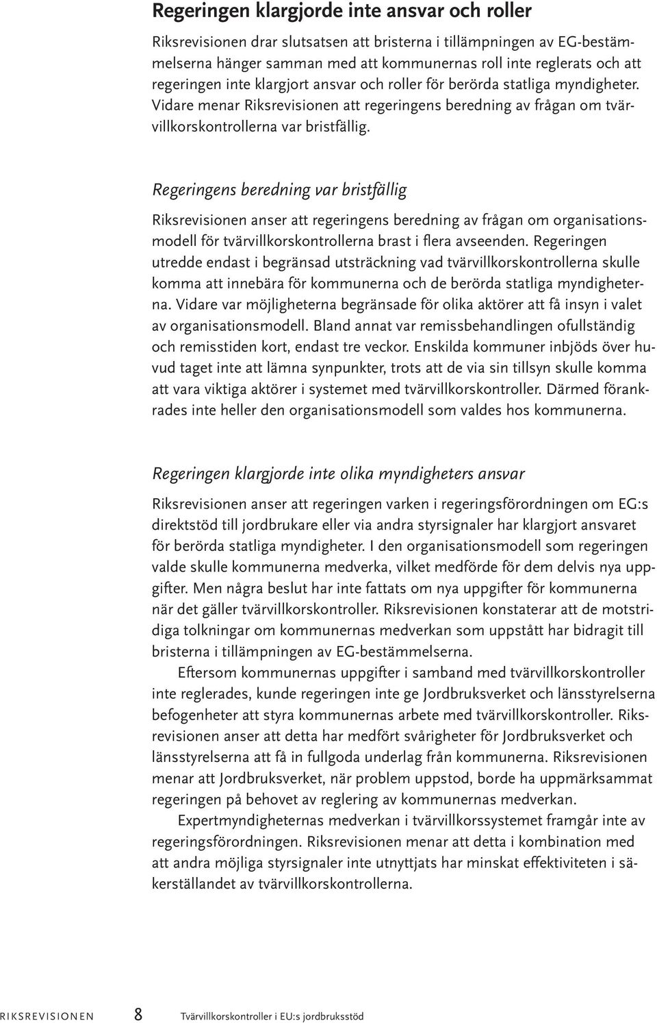 Regeringens beredning var bristfällig Riksrevisionen anser att regeringens beredning av frågan om organisationsmodell för tvärvillkorskontrollerna brast i flera avseenden.