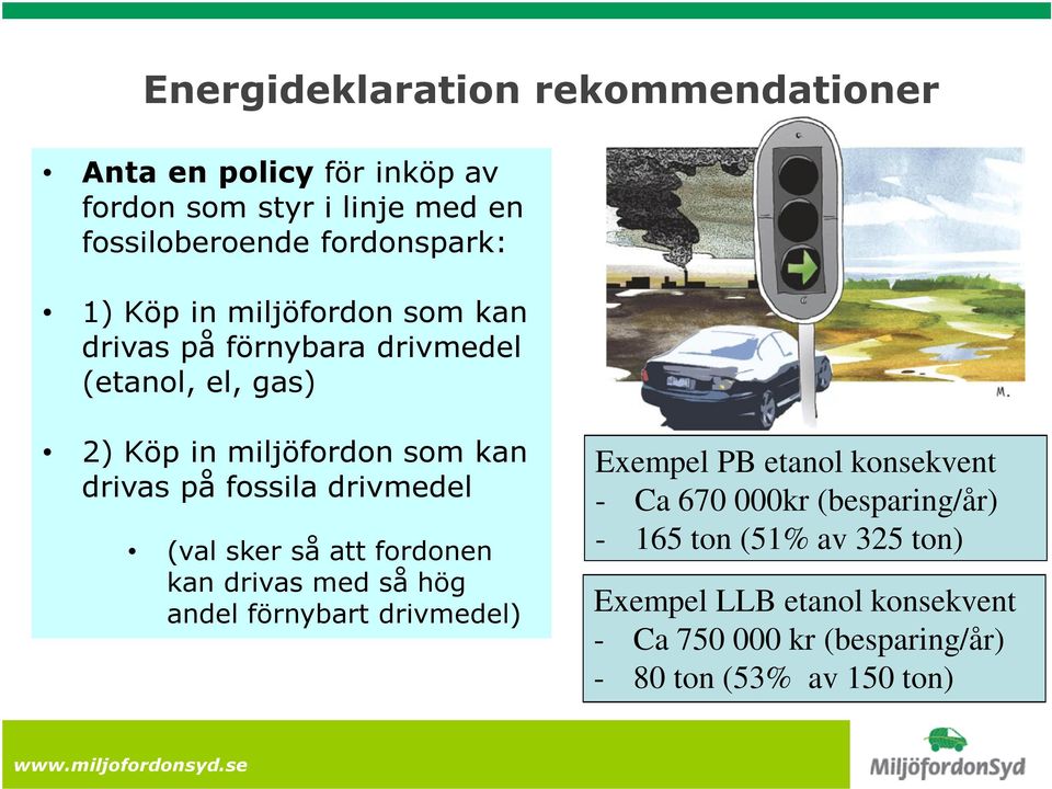 drivmedel (val sker så att fordonen kan drivas med så hög andel förnybart drivmedel) Exempel PB etanol konsekvent - Ca 670