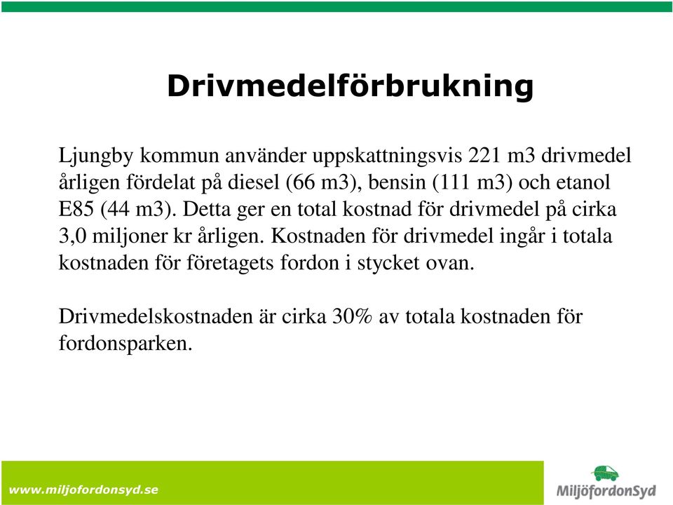 Detta ger en total kostnad för drivmedel på cirka 3,0 miljoner kr årligen.