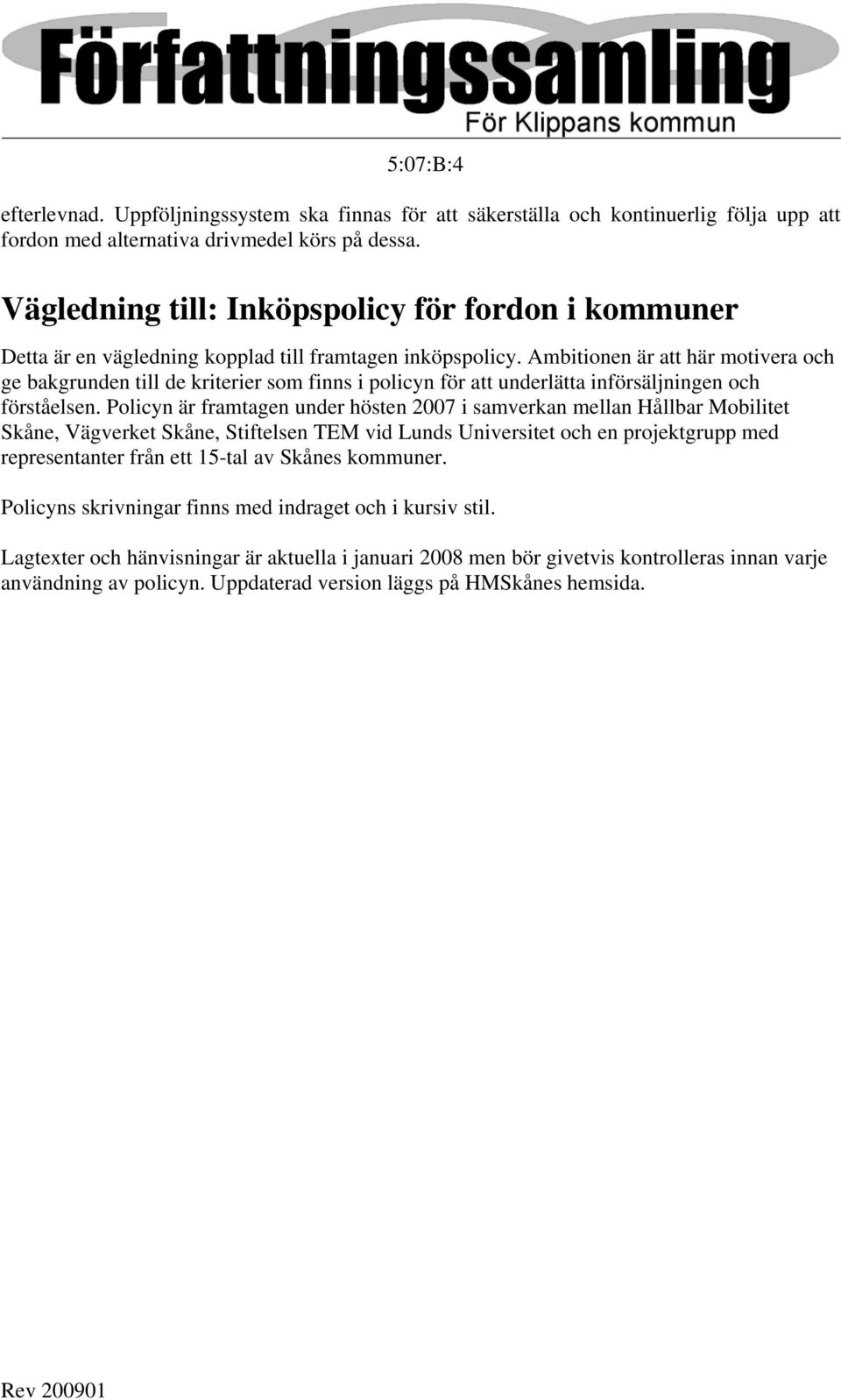 Ambitionen är att här motivera och ge bakgrunden till de kriterier som finns i policyn för att underlätta införsäljningen och förståelsen.