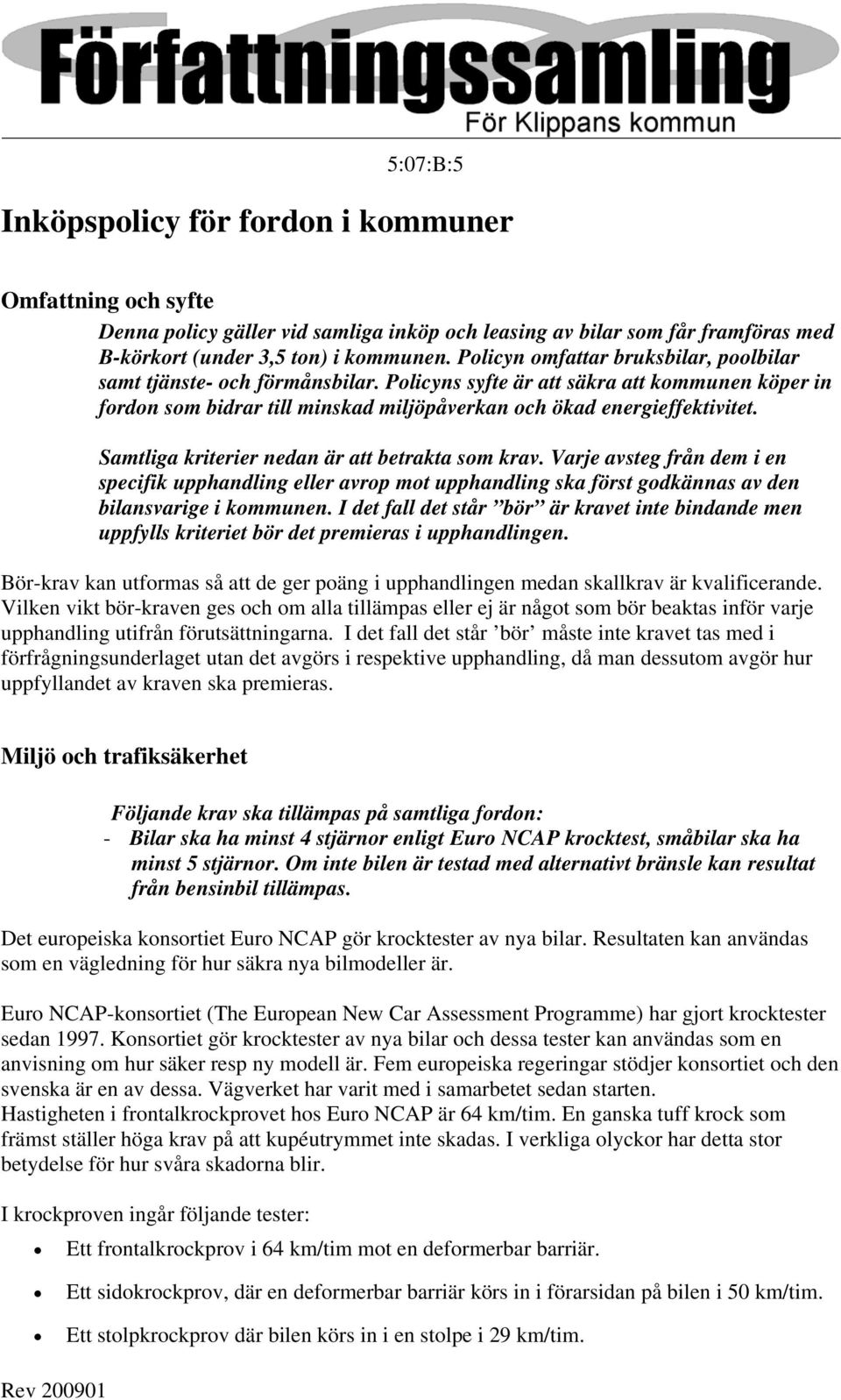 Samtliga kriterier nedan är att betrakta som krav. Varje avsteg från dem i en specifik upphandling eller avrop mot upphandling ska först godkännas av den bilansvarige i kommunen.