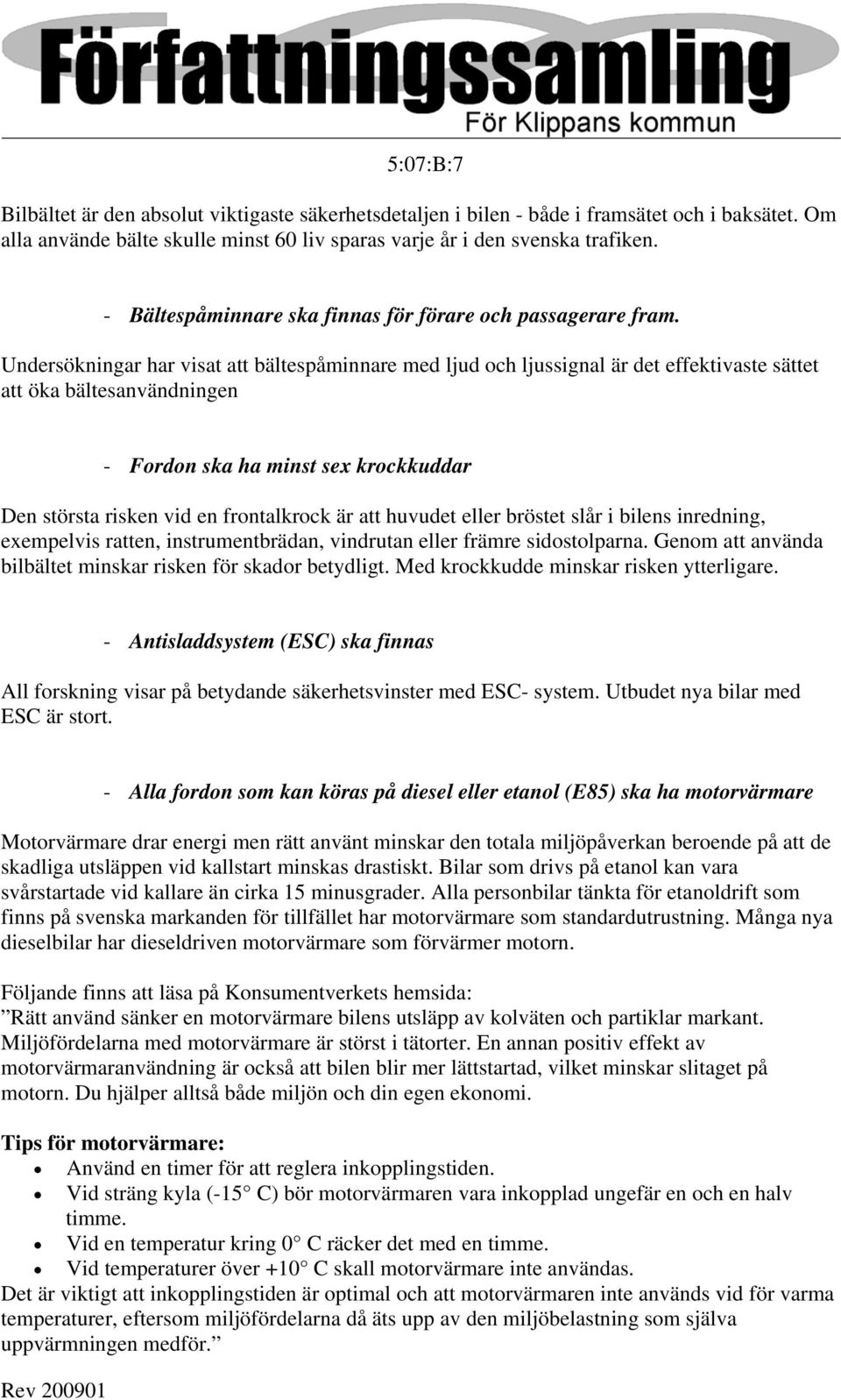 Undersökningar har visat att bältespåminnare med ljud och ljussignal är det effektivaste sättet att öka bältesanvändningen - Fordon ska ha minst sex krockkuddar Den största risken vid en frontalkrock