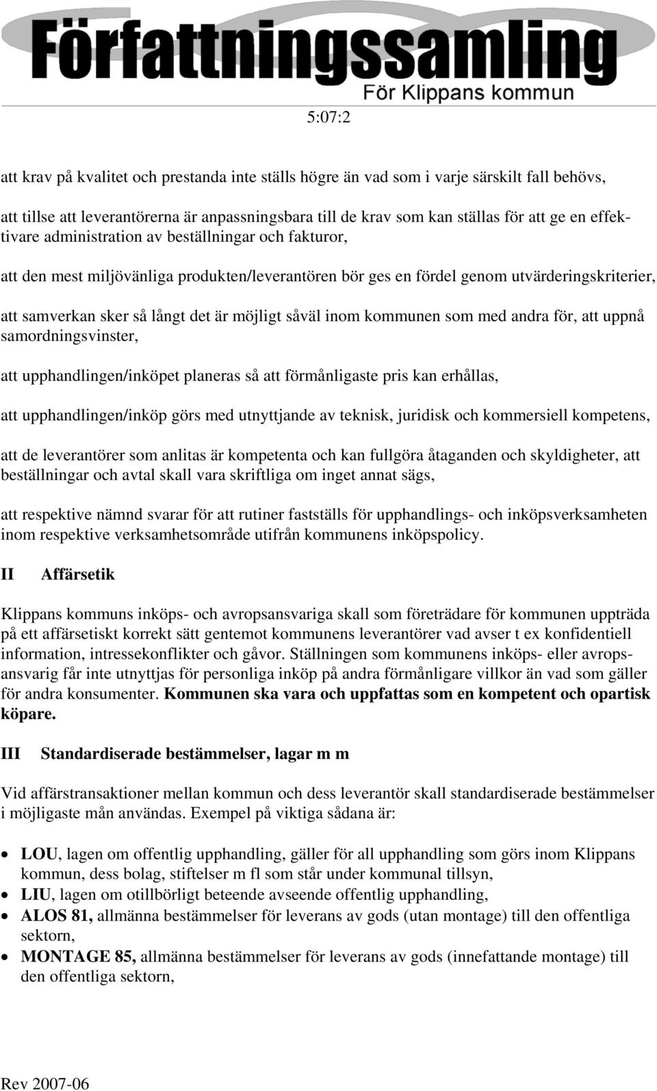 såväl inom kommunen som med andra för, att uppnå samordningsvinster, att upphandlingen/inköpet planeras så att förmånligaste pris kan erhållas, att upphandlingen/inköp görs med utnyttjande av