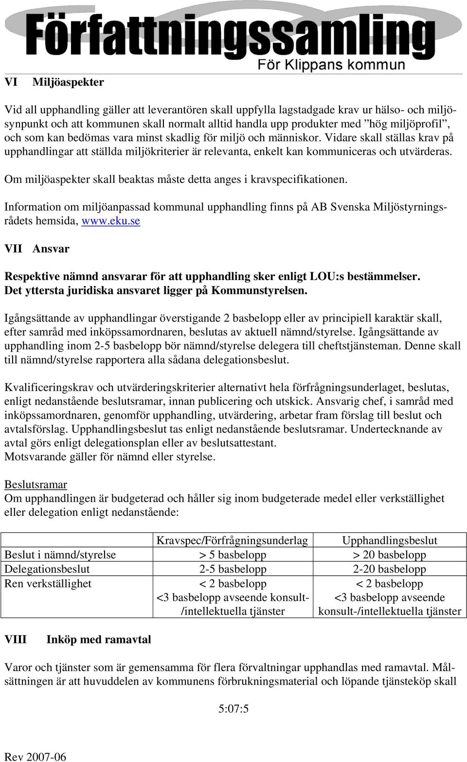 Om miljöaspekter skall beaktas måste detta anges i kravspecifikationen. Information om miljöanpassad kommunal upphandling finns på AB Svenska Miljöstyrningsrådets hemsida, www.eku.