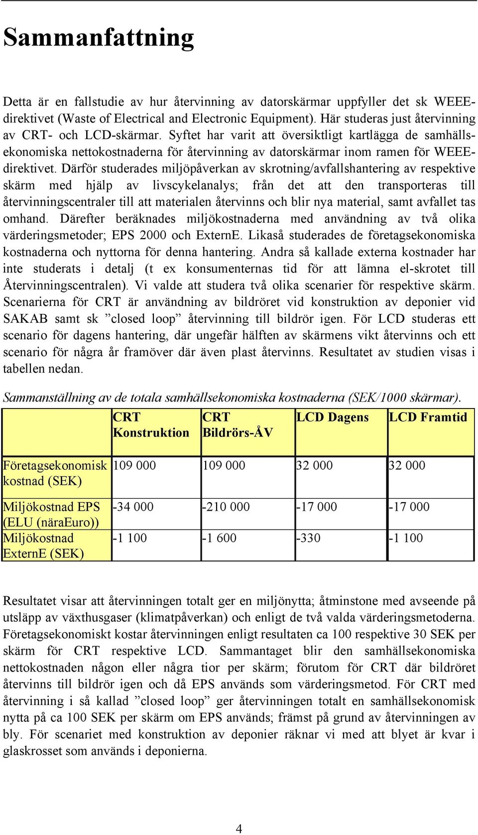 Därför studerades miljöpåverkan av skrotning/avfallshantering av respektive skärm med hjälp av livscykelanalys; från det att den transporteras till återvinningscentraler till att materialen återvinns