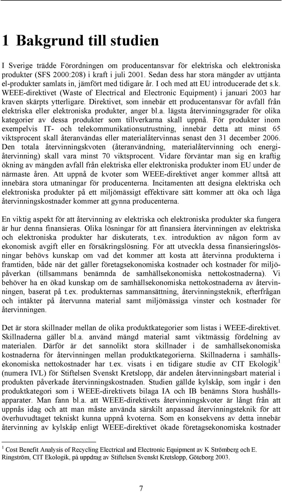 Direktivet, som innebär ett producentansvar för avfall från elektriska eller elektroniska produkter, anger bl.a. lägsta återvinningsgrader för olika kategorier av dessa produkter som tillverkarna skall uppnå.