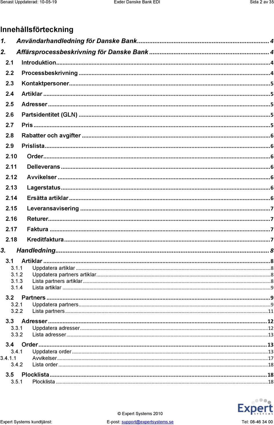 .. 6 2.13 Lagerstatus... 6 2.14 Ersätta artiklar... 6 2.15 Leveransavisering... 7 2.16 Returer... 7 2.17 Faktura... 7 2.18 Kreditfaktura... 7 3. Handledning... 8 3.1 Artiklar... 8 3.1.1 Uppdatera artiklar.