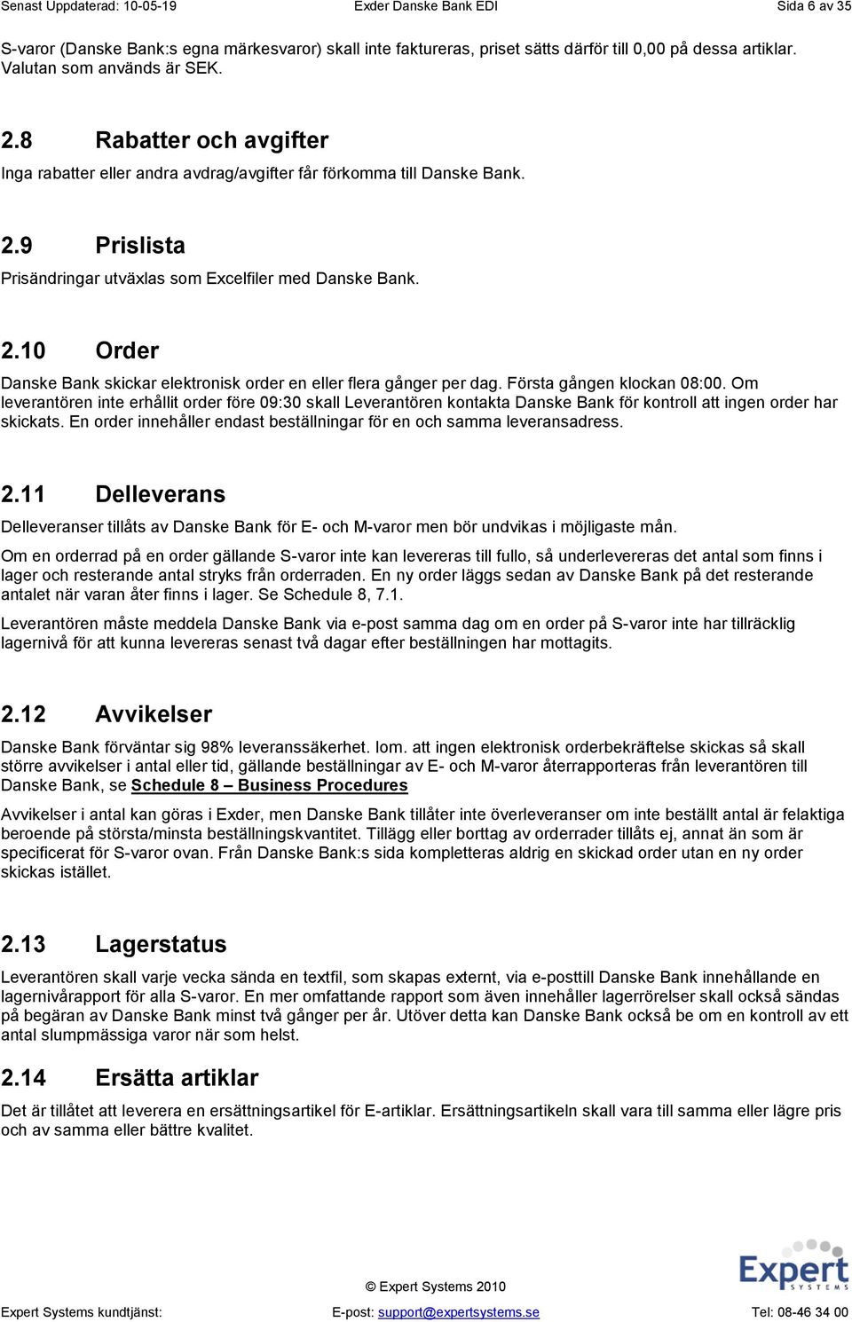 Första gången klockan 08:00. Om leverantören inte erhållit order före 09:30 skall Leverantören kontakta Danske Bank för kontroll att ingen order har skickats.