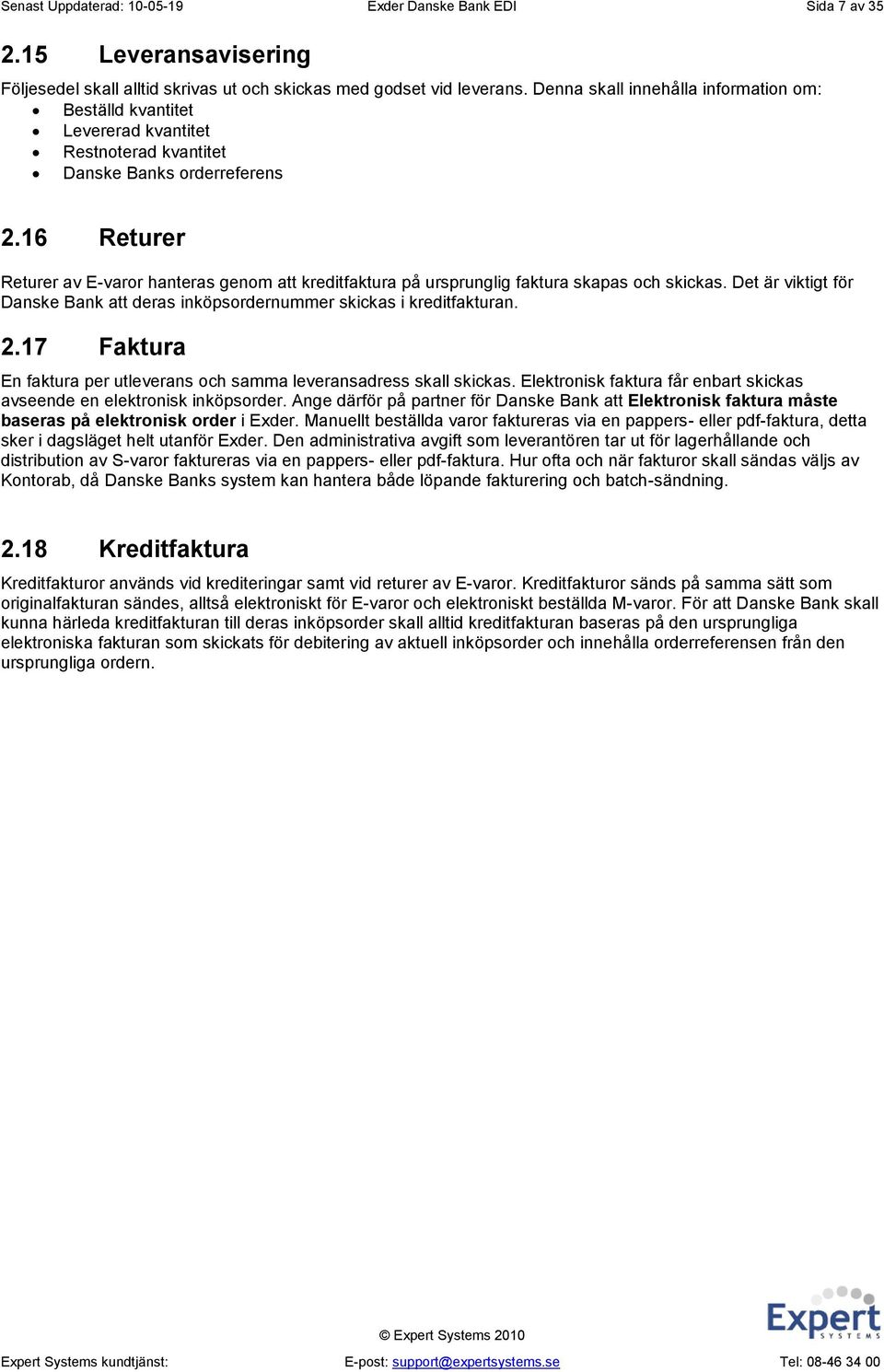 16 Returer Returer av E-varor hanteras genom att kreditfaktura på ursprunglig faktura skapas och skickas. Det är viktigt för Danske Bank att deras inköpsordernummer skickas i kreditfakturan. 2.