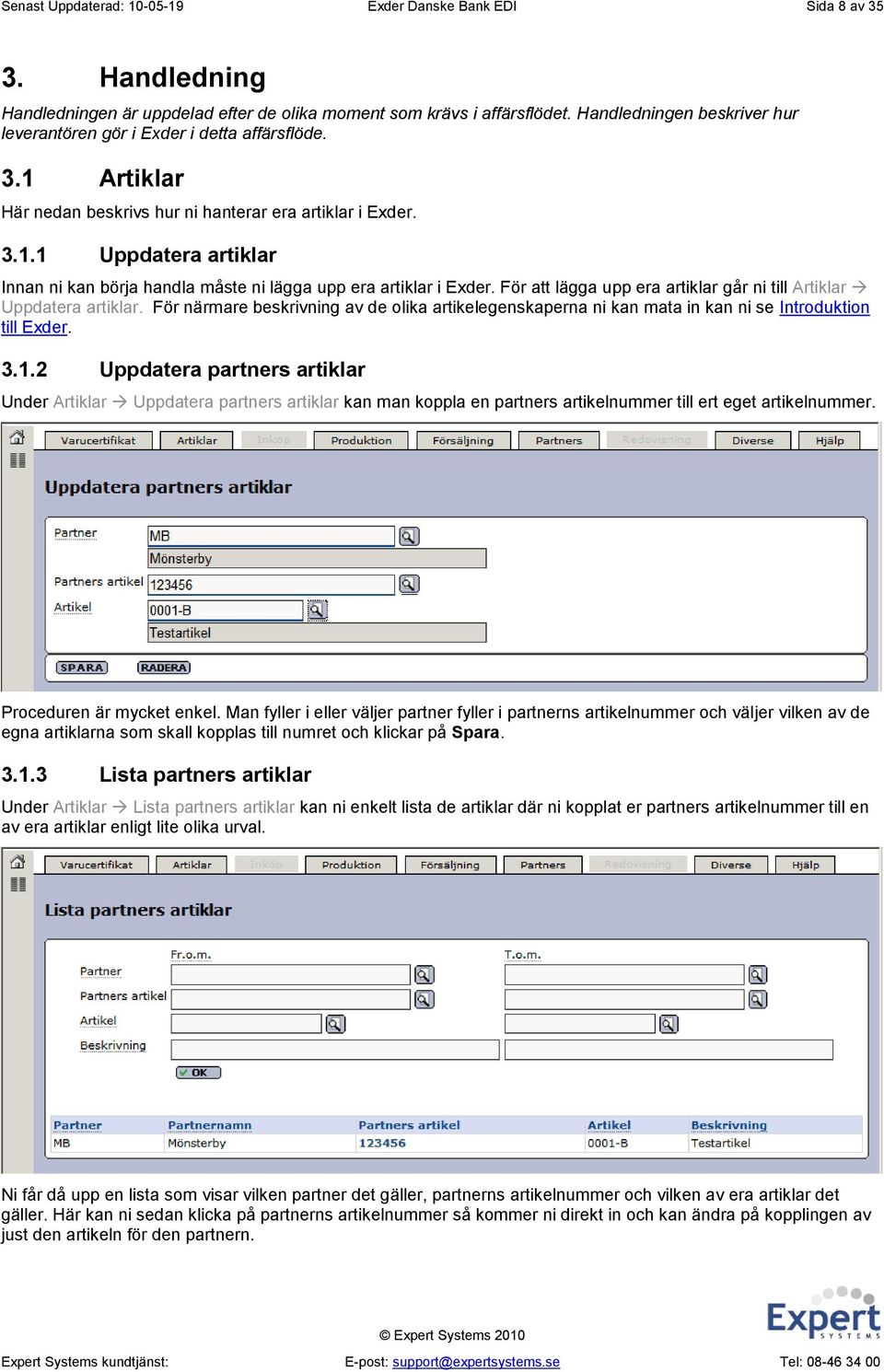 För att lägga upp era artiklar går ni till Artiklar Uppdatera artiklar. För närmare beskrivning av de olika artikelegenskaperna ni kan mata in kan ni se Introduktion till Exder. 3.1.