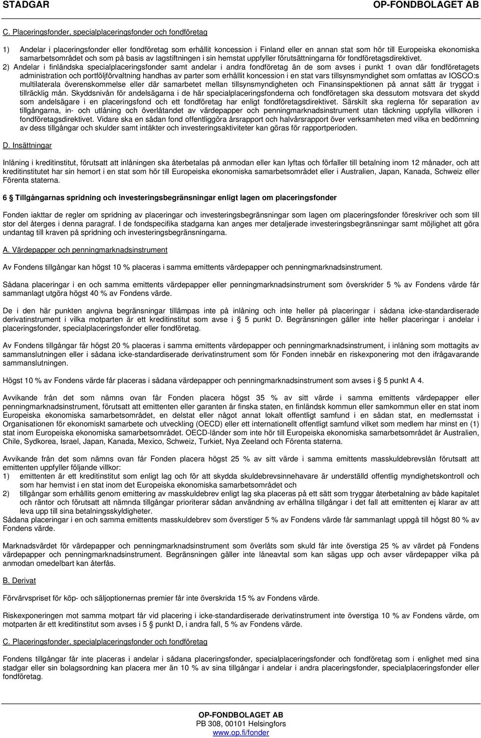 2) Andelar i finländska specialplaceringsfonder samt andelar i andra fondföretag än de som avses i punkt 1 ovan där fondföretagets administration och portföljförvaltning handhas av parter som