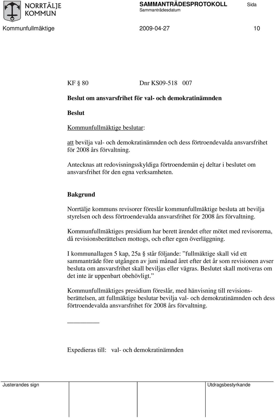 Bakgrund Norrtälje kommuns revisorer föreslår kommunfullmäktige besluta att bevilja styrelsen och dess förtroendevalda ansvarsfrihet för 2008 års förvaltning.